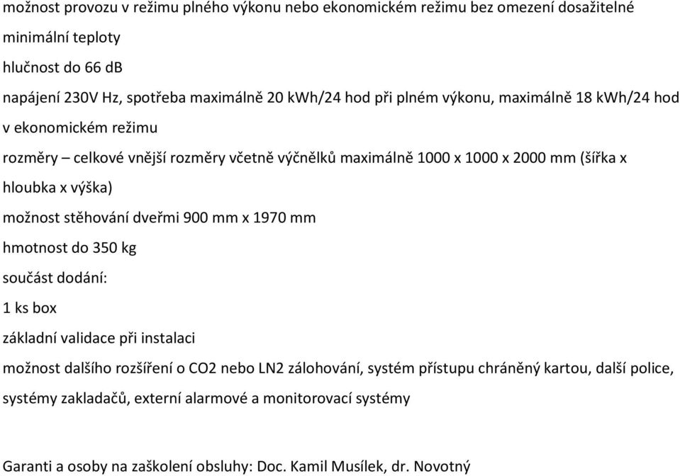 možnost stěhování dveřmi 900 mm x 1970 mm hmotnost do 350 kg součást dodání: 1 ks box základní validace při instalaci možnost dalšího rozšíření o CO2 nebo LN2 zálohování,