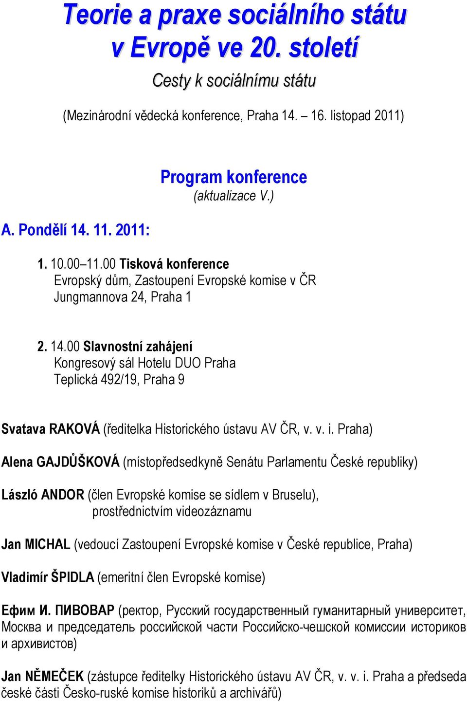 00 Slavnostní zahájení Kongresový sál Hotelu DUO Praha Teplická 492/19, Praha 9 Svatava RAKOVÁ (ředitelka Historického ústavu AV ČR, v. v. i.