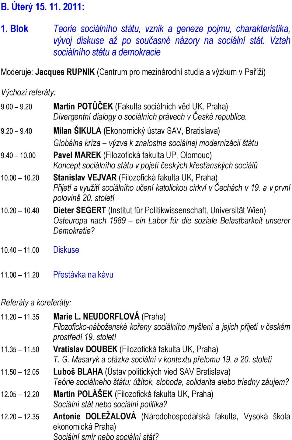 20 Martin POTŮČEK (Fakulta sociálních věd UK, Praha) Divergentní dialogy o sociálních právech v České republice. 9.20 9.