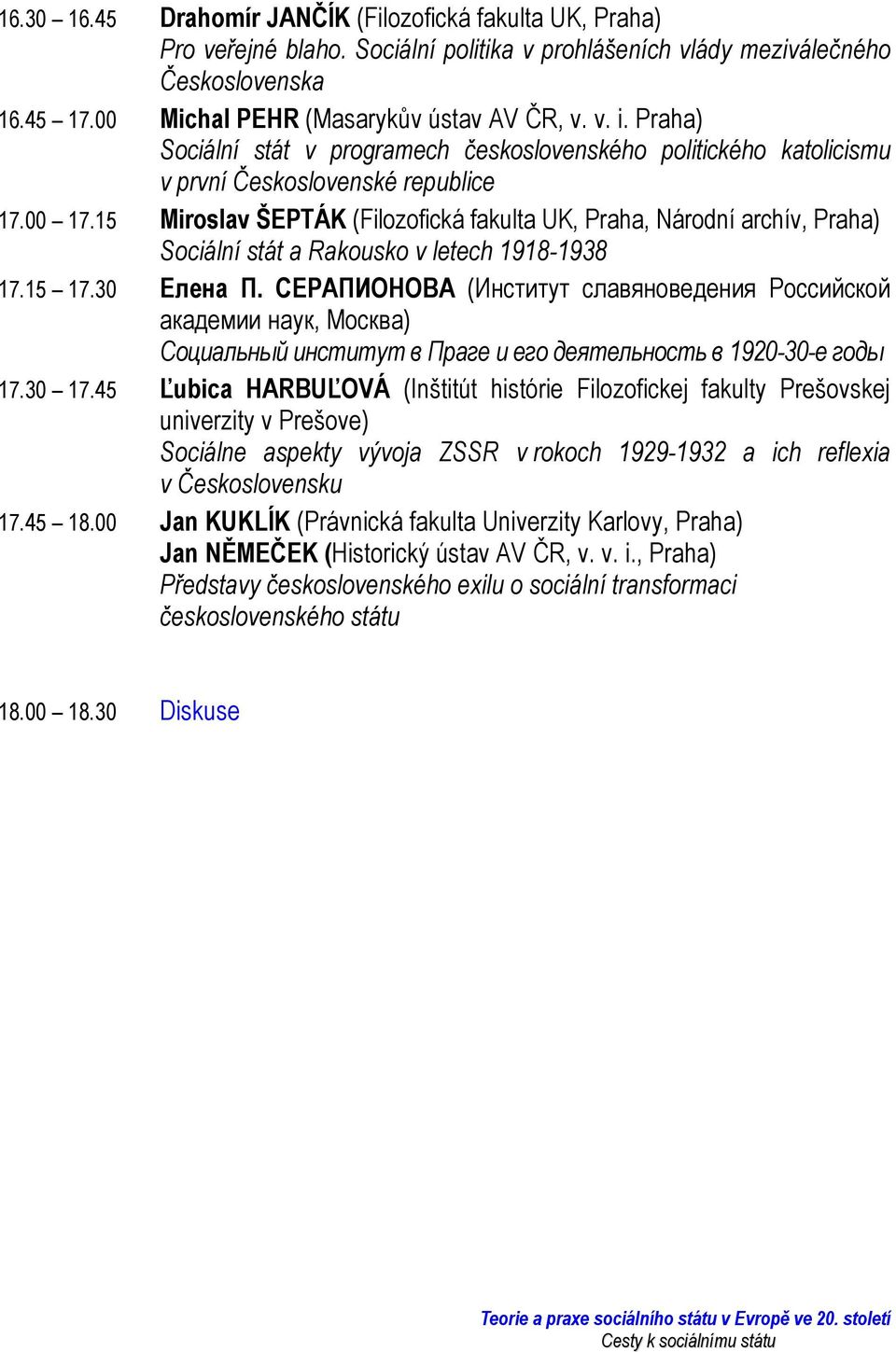 15 Miroslav ŠEPTÁK (Filozofická fakulta UK, Praha, Národní archív, Praha) Sociální stát a Rakousko v letech 1918-1938 17.15 17.30 Елена П.