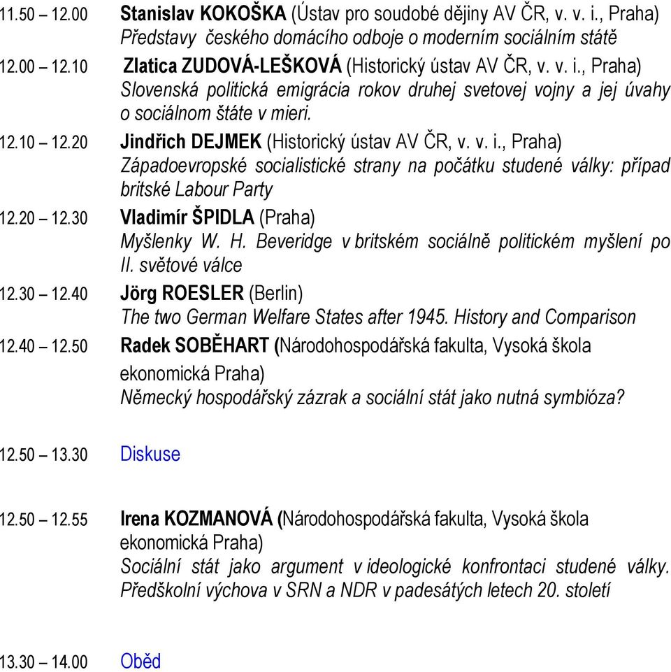 20 Jindřich DEJMEK (Historický ústav AV ČR, v. v. i., Praha) Západoevropské socialistické strany na počátku studené války: případ britské Labour Party 12.20 12.30 Vladimír ŠPIDLA (Praha) Myšlenky W.