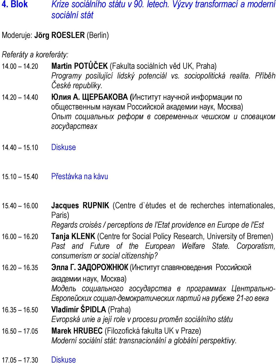 ЩЕРБАКОВА (Институт научной информации по общественным наукам Российской академии наук, Москва) Опыт социальных реформ в современных чешском и словацком государствах 14.40 15.10 Diskuse 15.10 15.