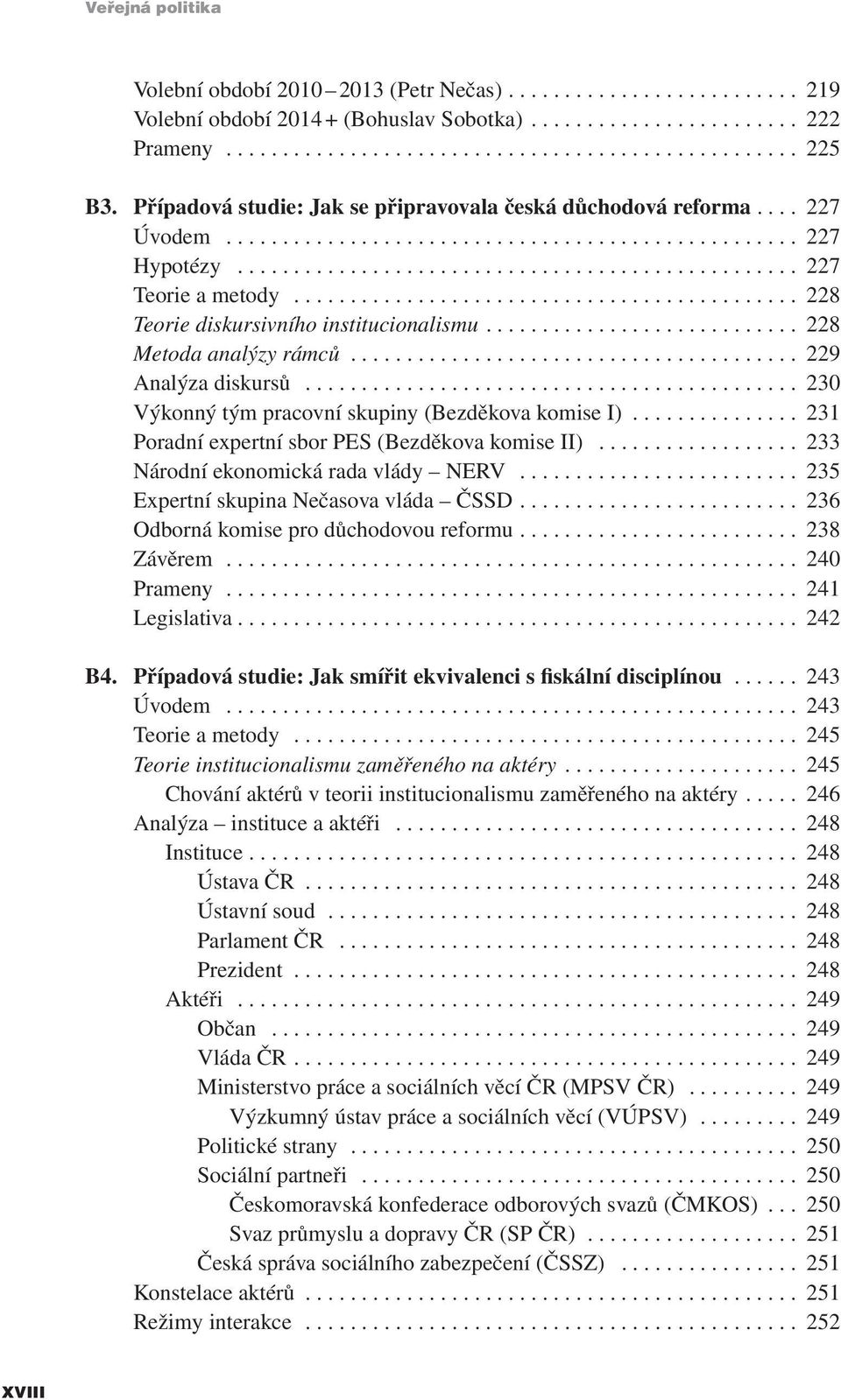 .. 230 Výkonný tým pracovní skupiny (Bezděkova komise I)... 231 Poradní expertní sbor PES (Bezděkova komise II)... 233 Národní ekonomická rada vlády NERV... 235 Expertní skupina Nečasova vláda ČSSD.