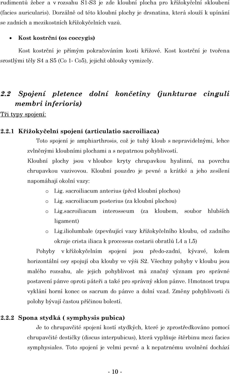 Kost kostrční je tvořena srostlými těly S4 a S5 (Co 1- Co5), jejichž oblouky vymizely. 2.