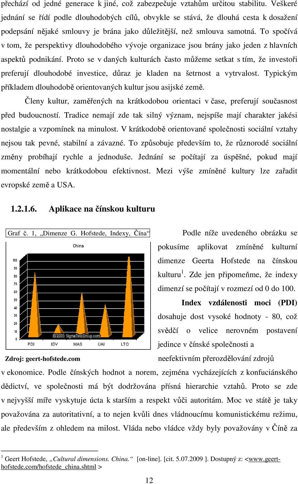 To spočívá v tom, že perspektivy dlouhodobého vývoje organizace jsou brány jako jeden z hlavních aspektů podnikání.