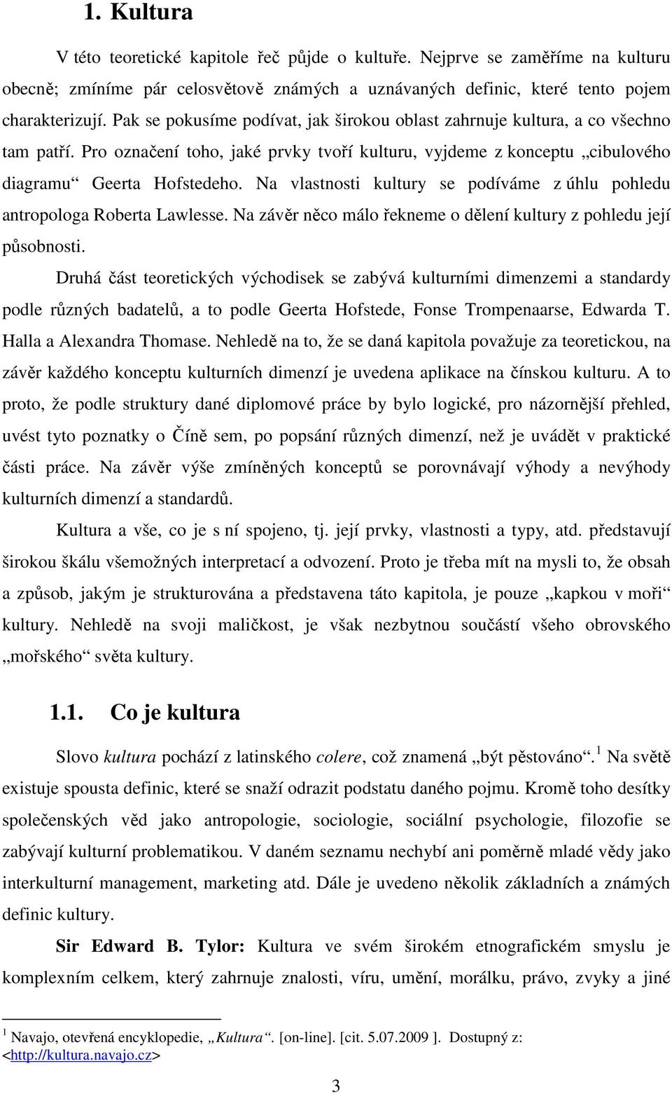 Na vlastnosti kultury se podíváme z úhlu pohledu antropologa Roberta Lawlesse. Na závěr něco málo řekneme o dělení kultury z pohledu její působnosti.