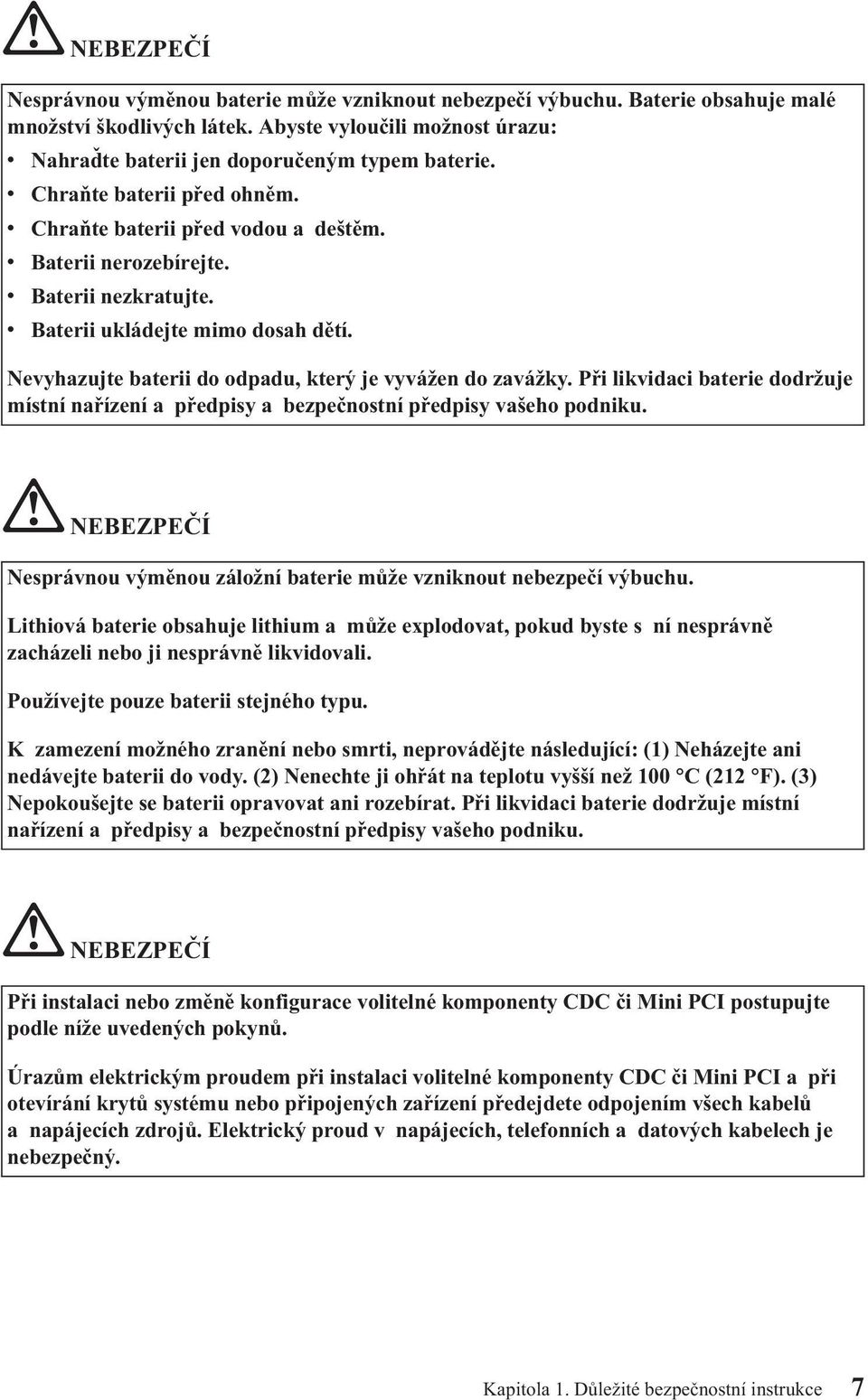 v Baterii ukládejte mimo dosah dětí. Nevyhazujte baterii do odpadu, který je vyvážen do zavážky. Při likvidaci baterie dodržuje místní nařízení a předpisy a bezpečnostní předpisy vašeho podniku.