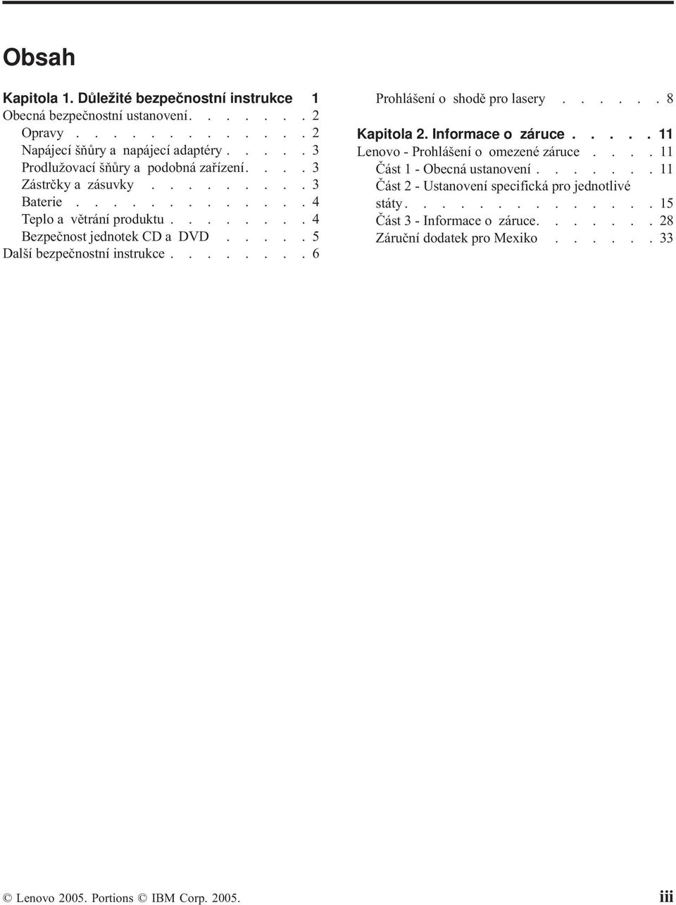 ....5 Další bezpečnostní instrukce........6 Prohlášení o shodě pro lasery......8 Kapitola 2. Informace o záruce..... 11 Lenovo - Prohlášení o omezené záruce.