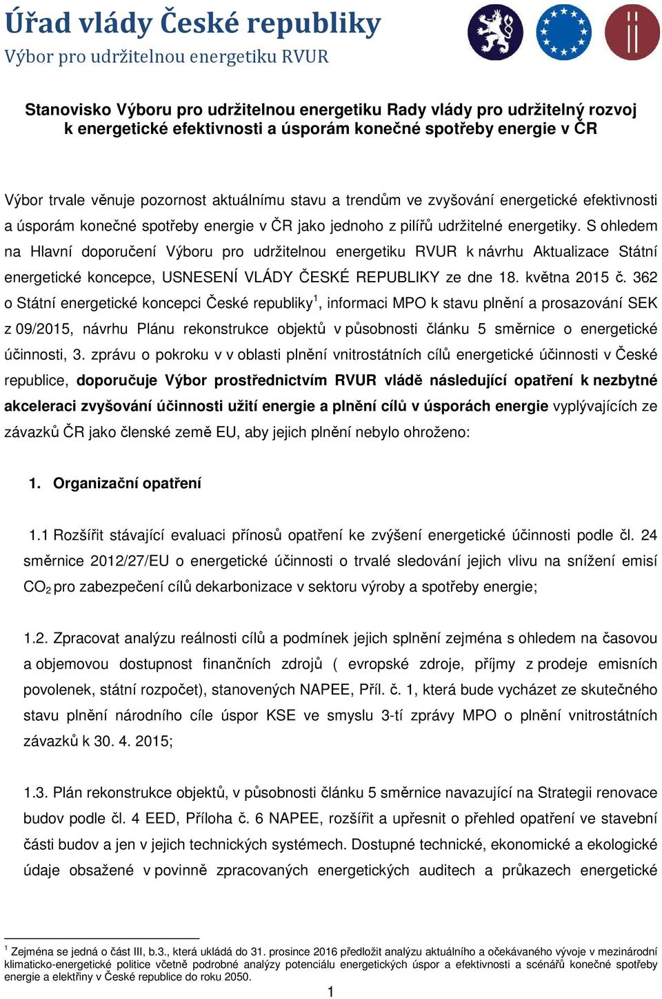 S ohledem na Hlavní doporučení Výboru pro udržitelnou energetiku RVUR k návrhu Aktualizace Státní energetické koncepce, USNESENÍ VLÁDY ČESKÉ REPUBLIKY ze dne 18. května 2015 č.