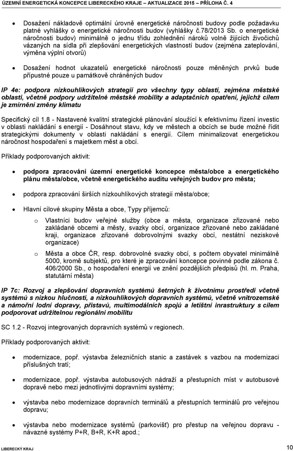 otvorů) Dosažení hodnot ukazatelů energetické náročnosti pouze měněných prvků bude přípustné pouze u památkově chráněných budov IP 4e: podpora nízkouhlíkových strategií pro všechny typy oblastí,