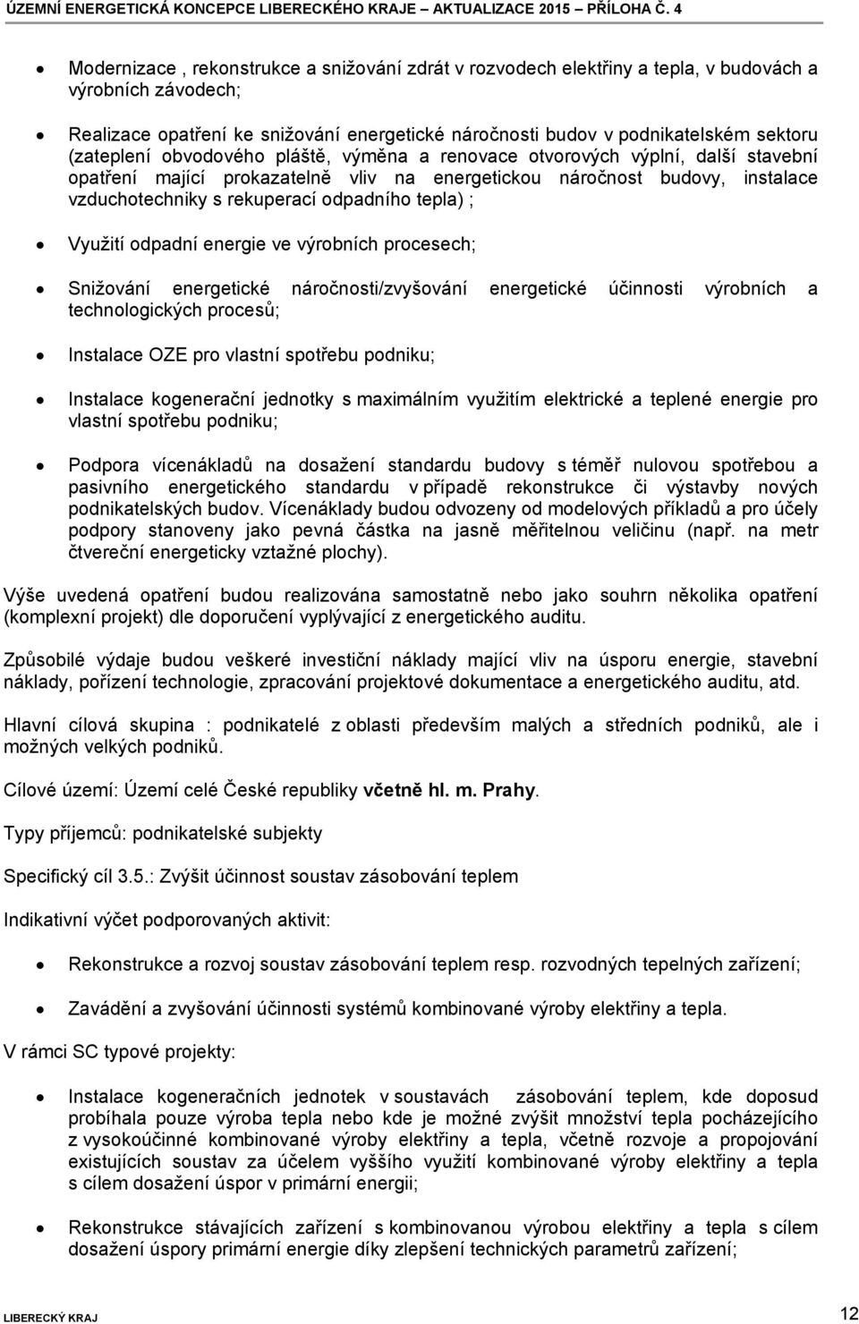 tepla) ; Využití odpadní energie ve výrobních procesech; Snižování energetické náročnosti/zvyšování energetické účinnosti výrobních a technologických procesů; Instalace OZE pro vlastní spotřebu