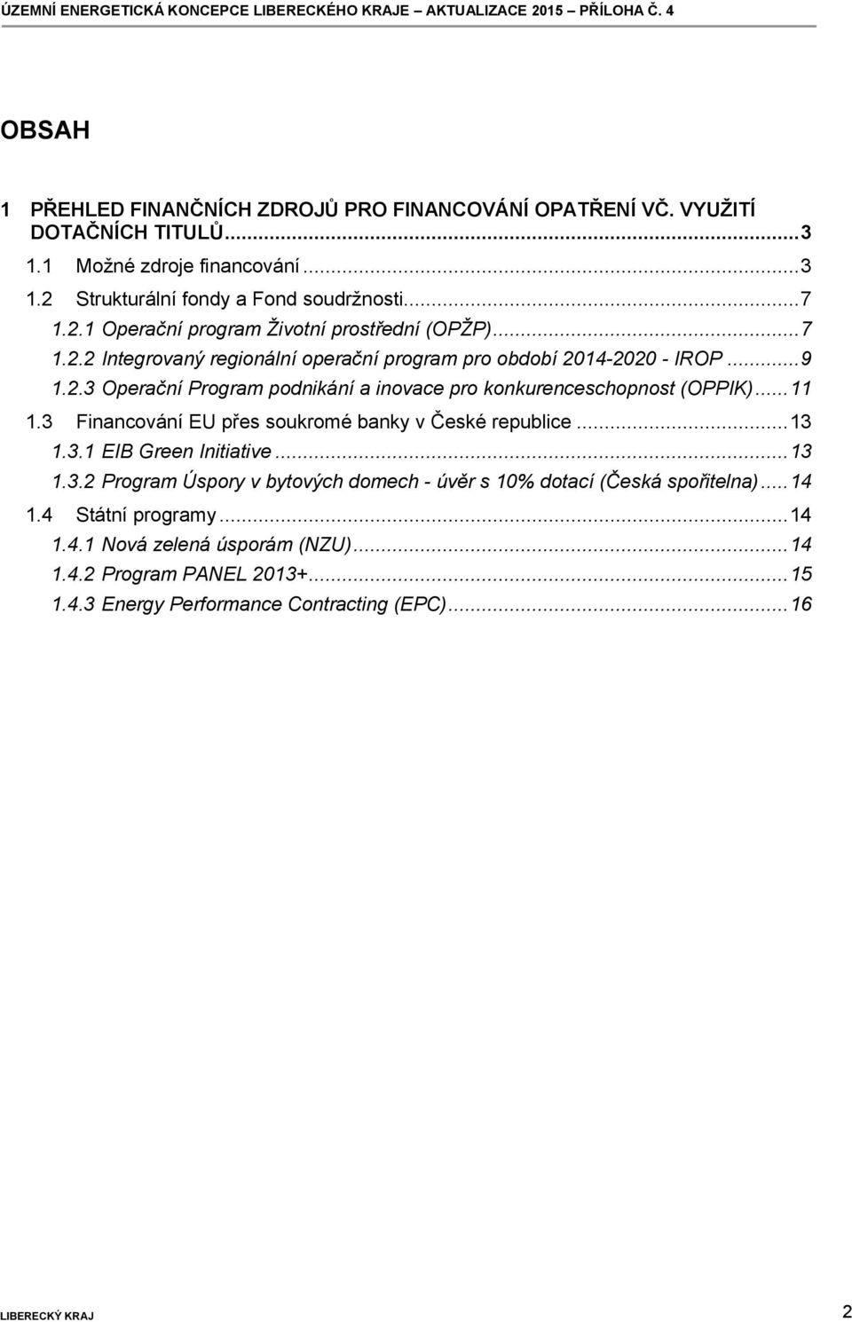 3 Financování EU přes soukromé banky v České republice...13 1.3.1 EIB Green Initiative...13 1.3.2 Program Úspory v bytových domech - úvěr s 10% dotací (Česká spořitelna)...14 1.