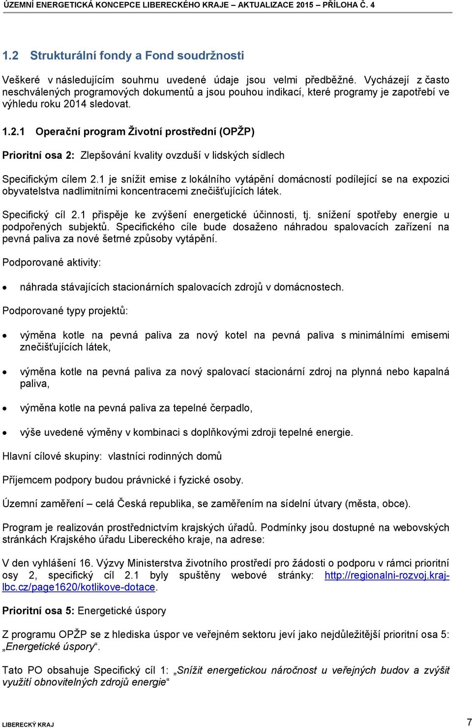 14 sledovat. 1.2.1 Operační program Životní prostřední (OPŽP) Prioritní osa 2: Zlepšování kvality ovzduší v lidských sídlech Specifickým cílem 2.