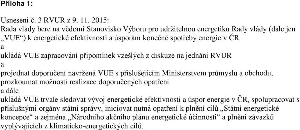 zapracování připomínek vzešlých z diskuze na jednání RVUR a projednat doporučení navržená VUE s příslušejícím Ministerstvem průmyslu a obchodu, prozkoumat možnosti realizace