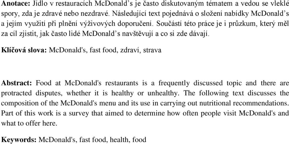 Součástí této práce je i průzkum, který měl za cíl zjistit, jak často lidé McDonald s navštěvují a co si zde dávají.