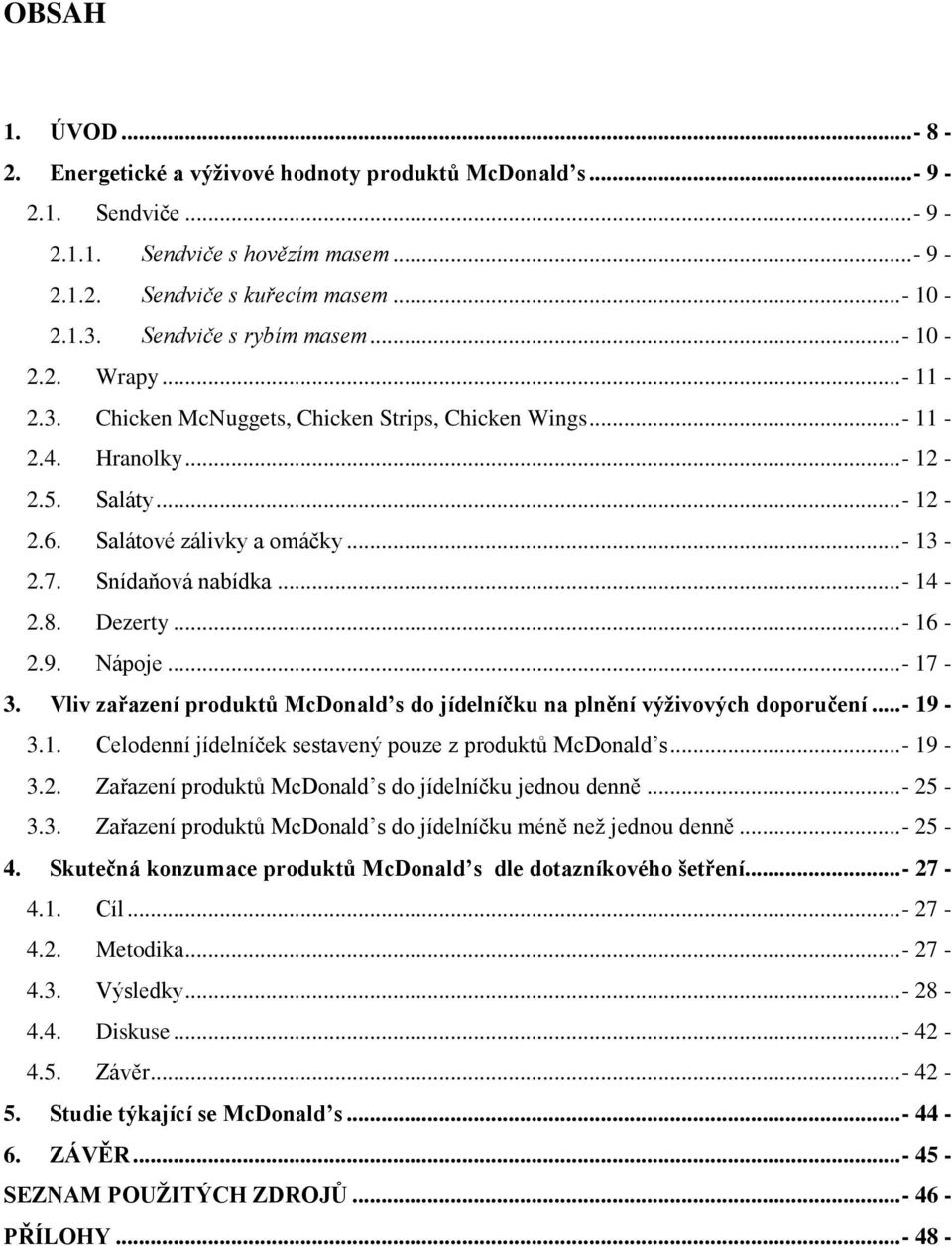 Snídaňová nabídka...- 14-2.8. Dezerty...- 16-2.9. Nápoje...- 17-3. Vliv zařazení produktů McDonald s do jídelníčku na plnění výživových doporučení...- 19-3.1. Celodenní jídelníček sestavený pouze z produktů McDonald s.