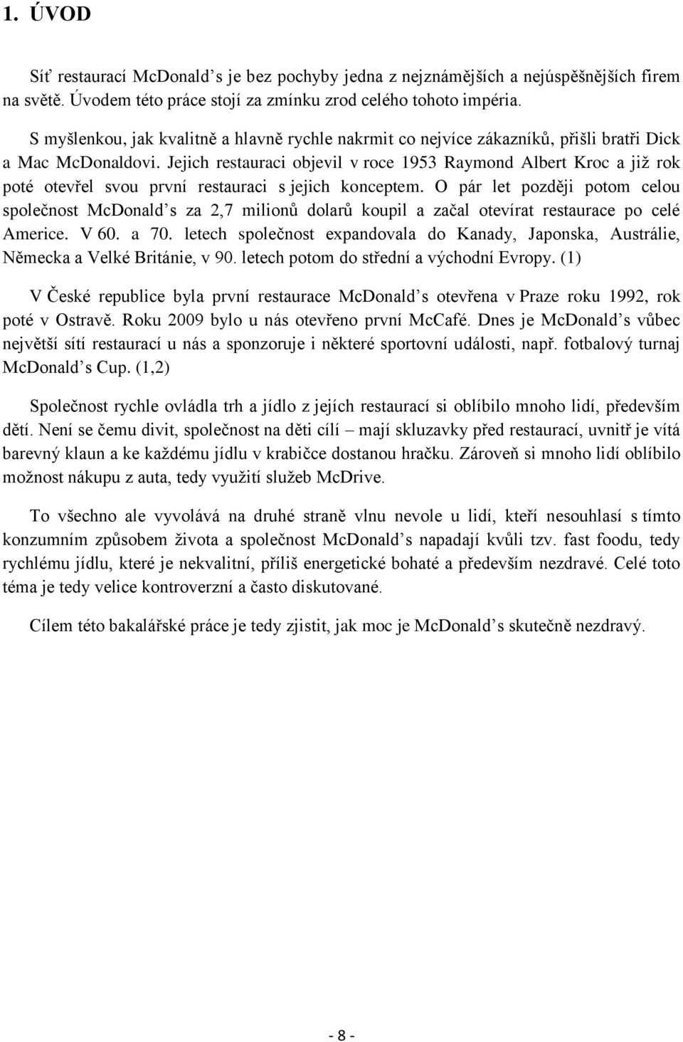 Jejich restauraci objevil v roce 1953 Raymond Albert Kroc a již rok poté otevřel svou první restauraci s jejich konceptem.