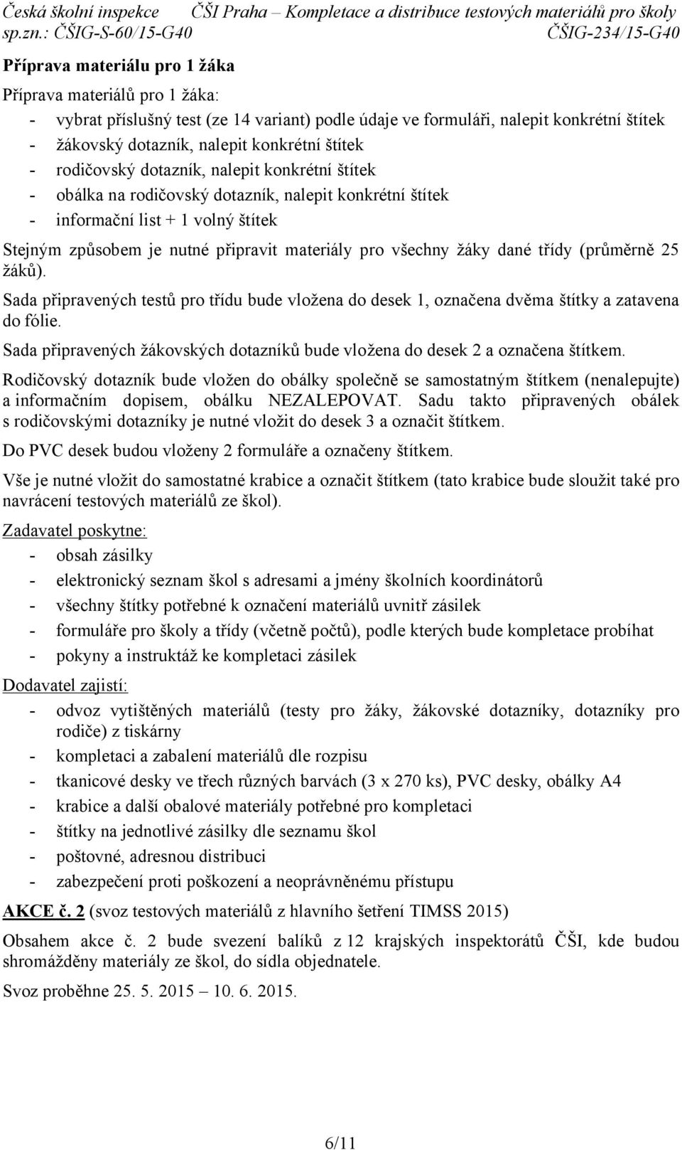 žáky dané třídy (průměrně 25 žáků). Sada připravených testů pro třídu bude vložena do desek 1, označena dvěma štítky a zatavena do fólie.