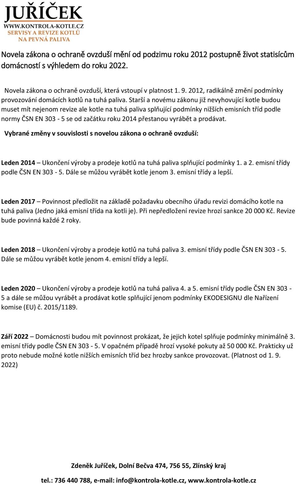 Starší a novému zákonu již nevyhovující kotle budou muset mít nejenom revize ale kotle na tuhá paliva splňující podmínky nižších emisních tříd podle normy ČSN EN 303-5 se od začátku roku 2014