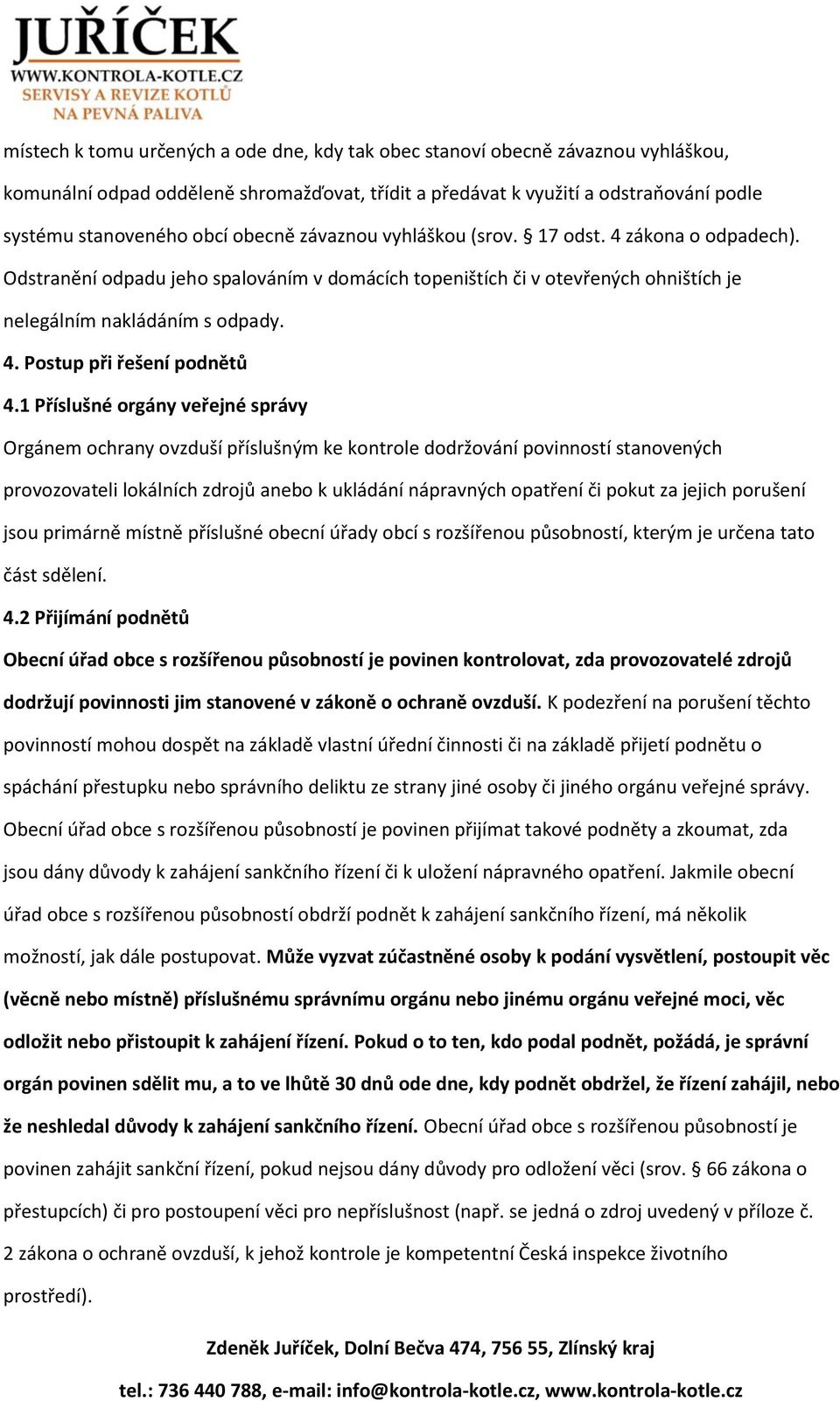 1 Příslušné orgány veřejné správy Orgánem ochrany ovzduší příslušným ke kontrole dodržování povinností stanovených provozovateli lokálních zdrojů anebo k ukládání nápravných opatření či pokut za