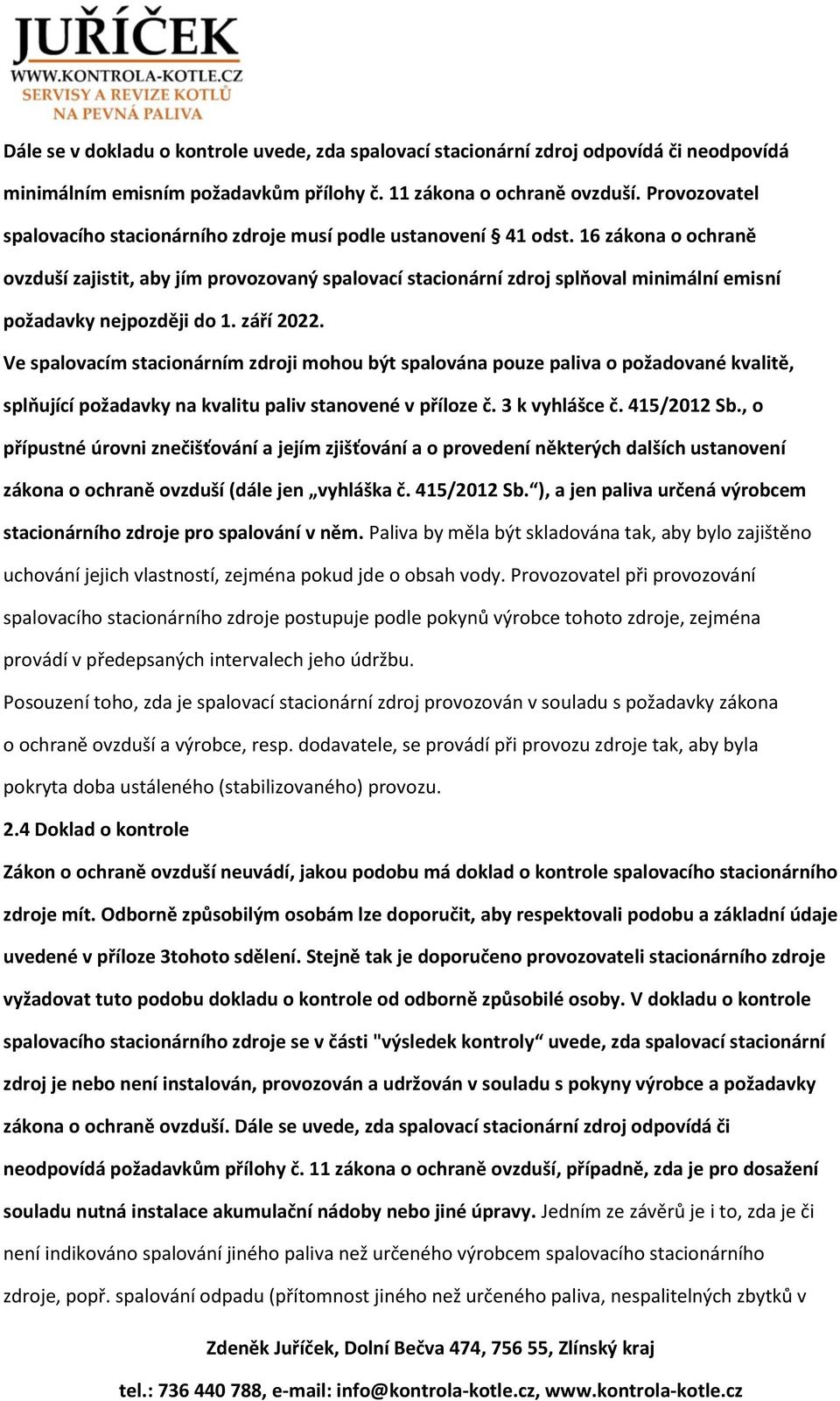 16 zákona o ochraně ovzduší zajistit, aby jím provozovaný spalovací stacionární zdroj splňoval minimální emisní požadavky nejpozději do 1. září 2022.