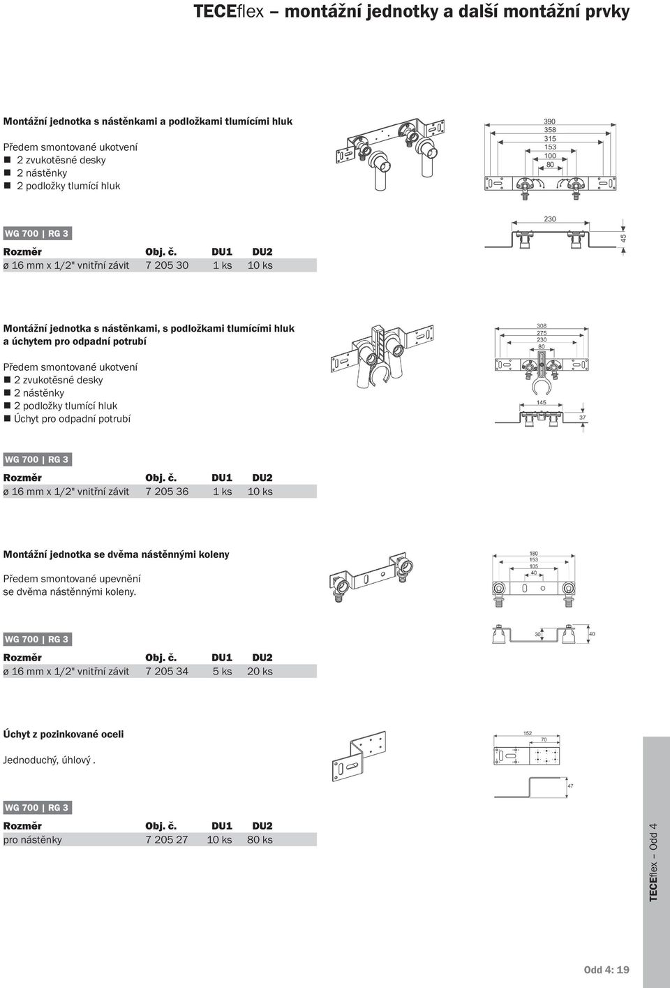 zvukotěsné desky n 2 nástěnky n 2 podložky tlumící hluk n Úchyt pro odpadní potrubí ø 16 mm x 1/2" vnitřní závit 7 205 36 1 ks 10 ks Montážní jednotka se dvěma nástěnnými koleny