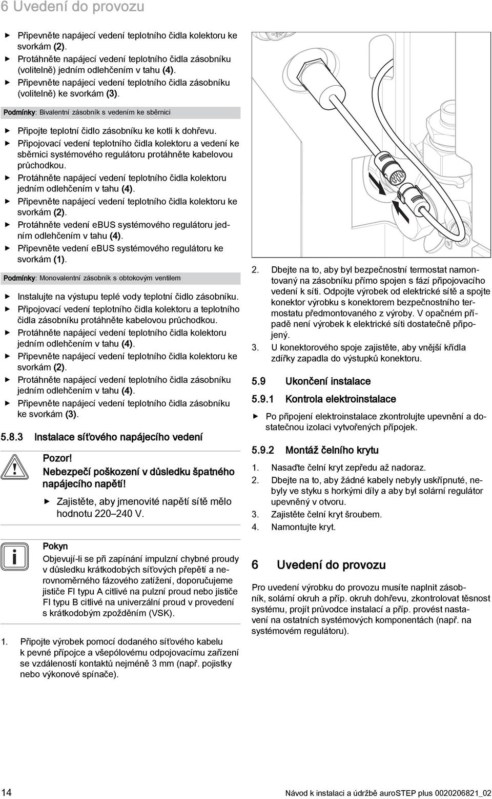 Připojovací vedení teplotního čidla kolektoru a vedení ke sběrnici systémového regulátoru protáhněte kabelovou průchodkou.