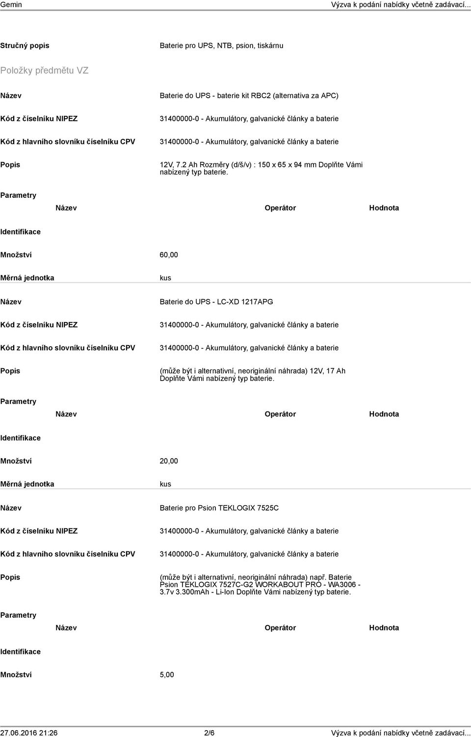 Operátor Hodnota Množství 60,00 Baterie do UPS - LC-XD 1217APG (může být i alternativní, neoriginální náhrada) 12V, 17 Ah Doplňte Vámi nabízený typ baterie.