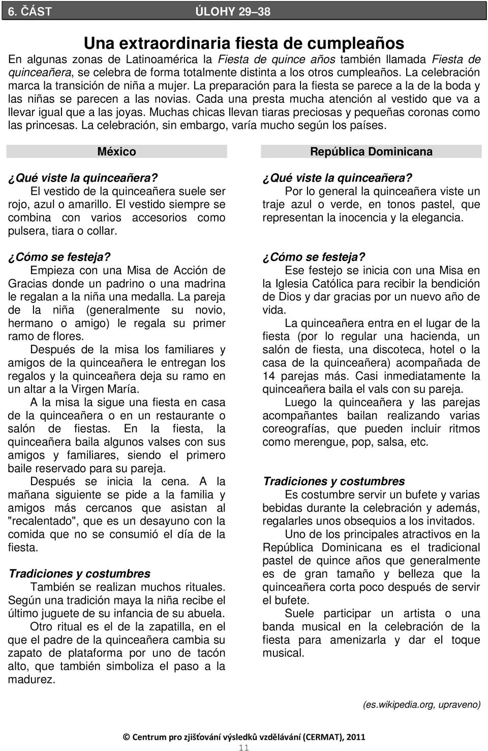 Cada una presta mucha atención al vestido que va a llevar igual que a las joyas. Muchas chicas llevan tiaras preciosas y pequeñas coronas como las princesas.