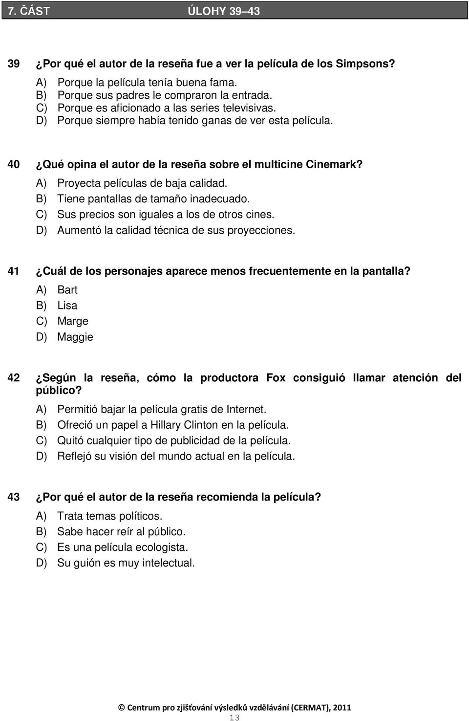 A) Proyecta películas de baja calidad. B) Tiene pantallas de tamaño inadecuado. C) Sus precios son iguales a los de otros cines. D) Aumentó la calidad técnica de sus proyecciones.