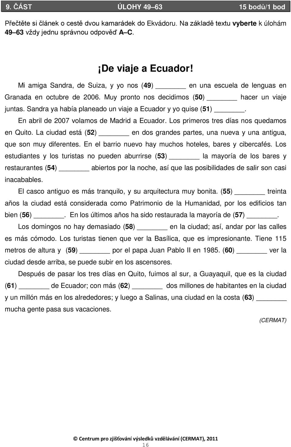 Sandra ya había planeado un viaje a Ecuador y yo quise (51). En abril de 2007 volamos de Madrid a Ecuador. Los primeros tres días nos quedamos en Quito.