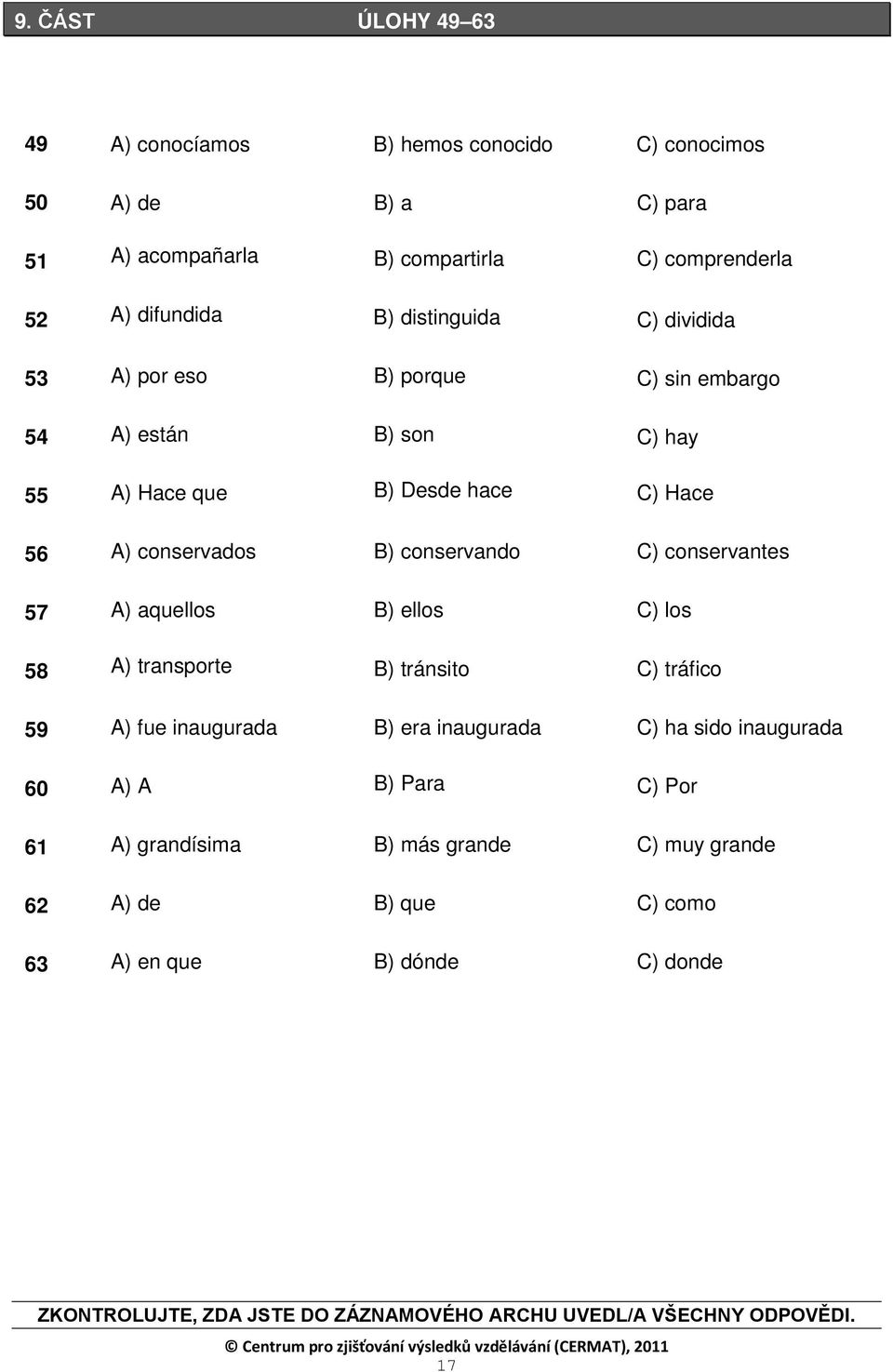 conservantes 57 A) aquellos B) ellos C) los 58 A) transporte B) tránsito C) tráfico 59 A) fue inaugurada B) era inaugurada C) ha sido inaugurada 60 A) A B) Para C)