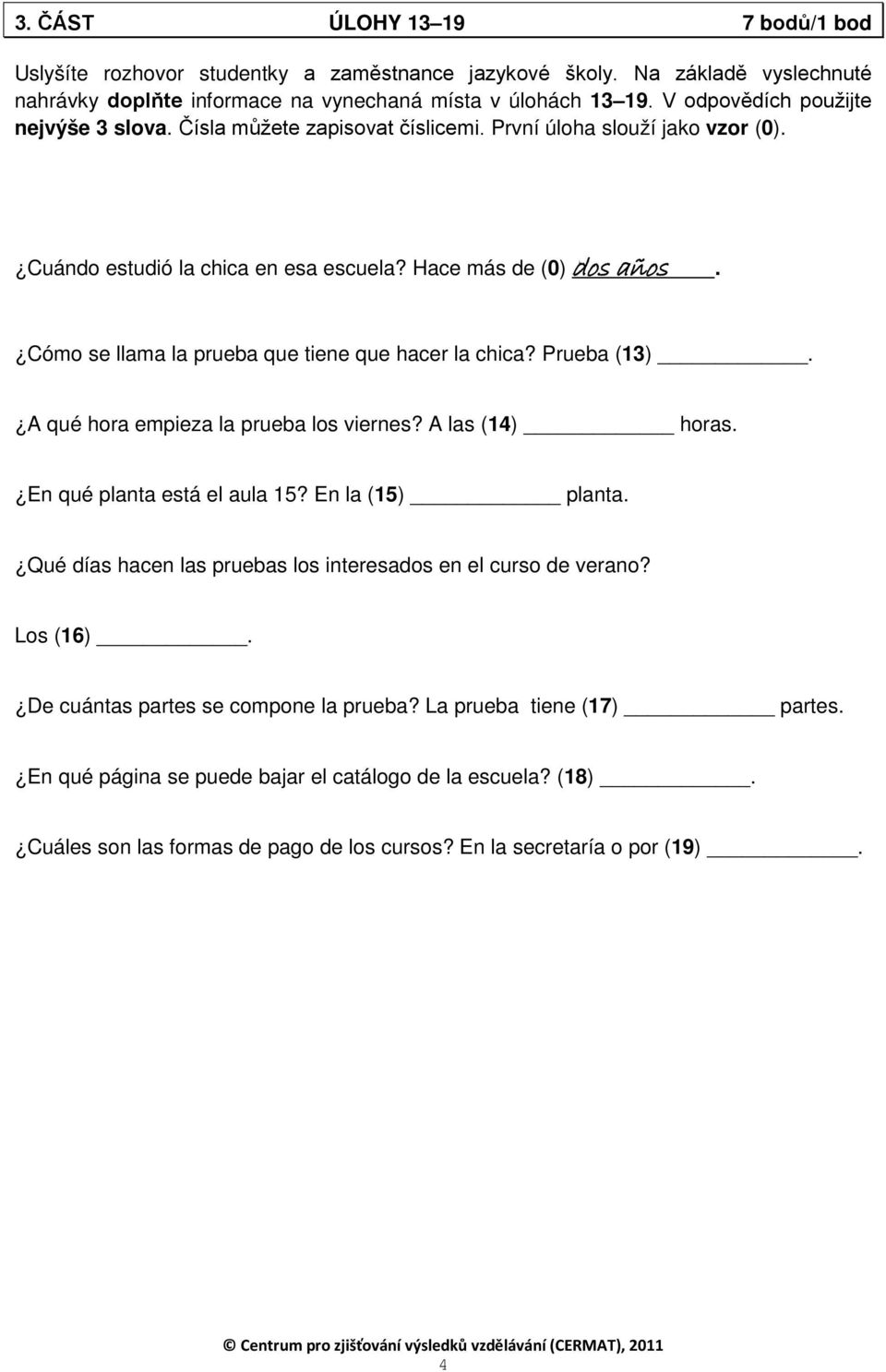 Cómo se llama la prueba que tiene que hacer la chica? Prueba (13). A qué hora empieza la prueba los viernes? A las (14) horas. En qué planta está el aula 15? En la (15) planta.