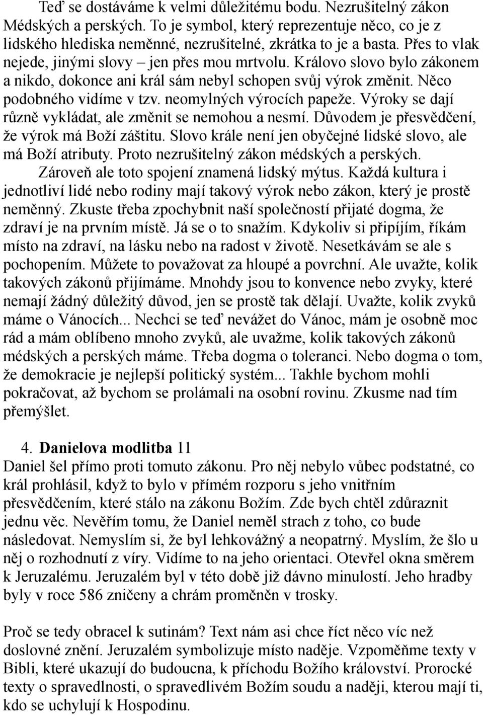 neomylných výrocích papeže. Výroky se dají různě vykládat, ale změnit se nemohou a nesmí. Důvodem je přesvědčení, že výrok má Boží záštitu.