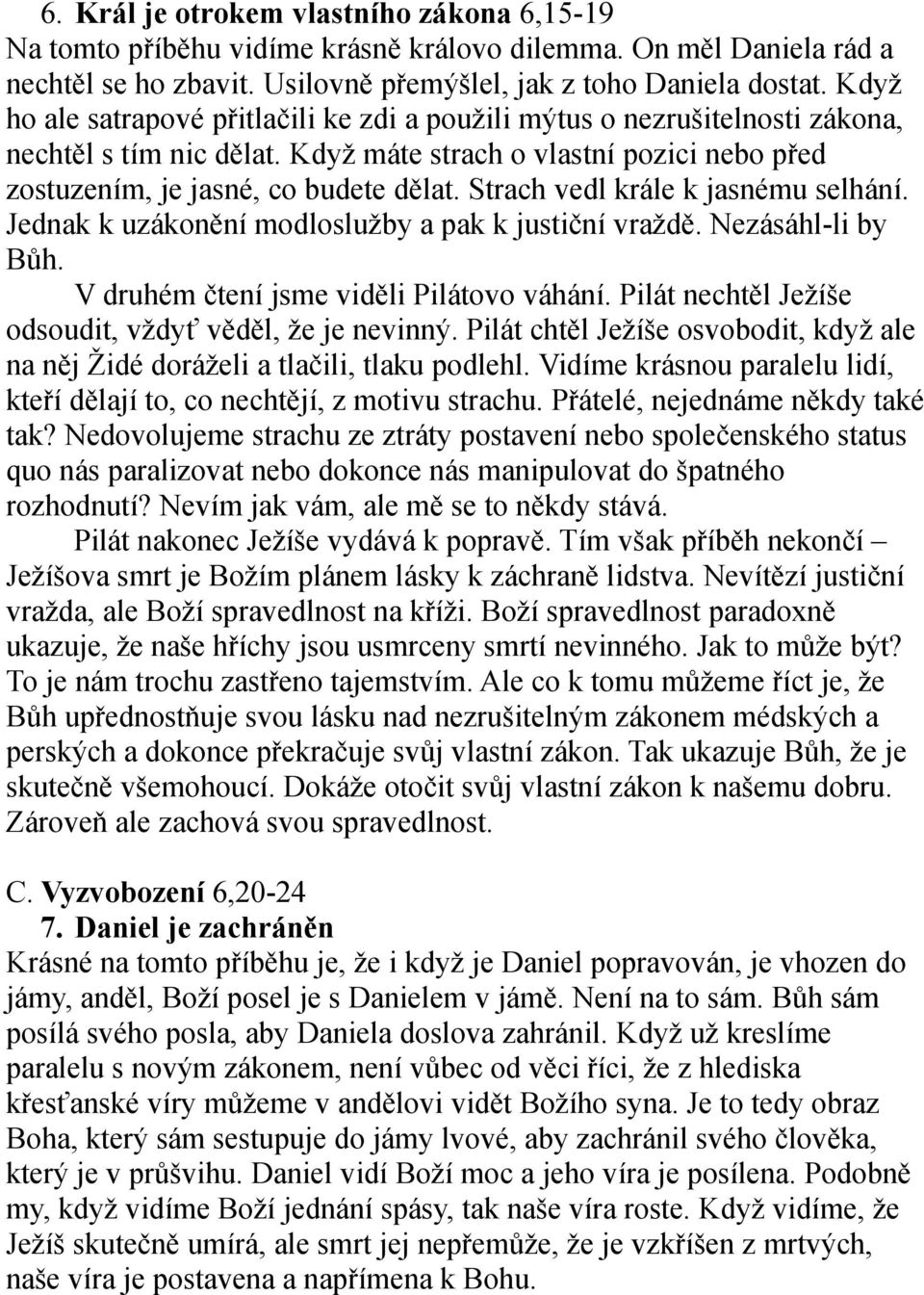 Strach vedl krále k jasnému selhání. Jednak k uzákonění modloslužby a pak k justiční vraždě. Nezásáhl-li by Bůh. V druhém čtení jsme viděli Pilátovo váhání.