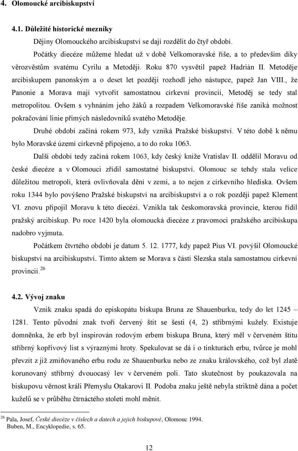 Metoděje arcibiskupem panonským a o deset let později rozhodl jeho nástupce, papeţ Jan VIII., ţe Panonie a Morava mají vytvořit samostatnou církevní provincii, Metoděj se tedy stal metropolitou.