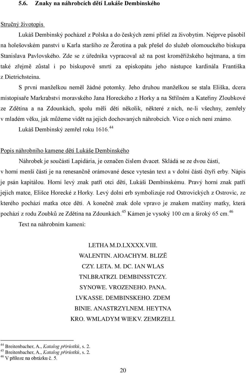 Zde se z úředníka vypracoval aţ na post kroměříţského hejtmana, a tím také zřejmě zůstal i po biskupově smrti za episkopátu jeho nástupce kardinála Františka z Dietrichsteina.