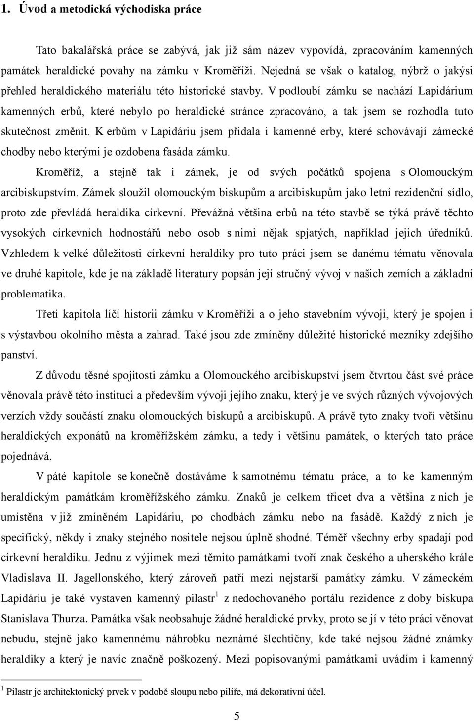 V podloubí zámku se nachází Lapidárium kamenných erbů, které nebylo po heraldické stránce zpracováno, a tak jsem se rozhodla tuto skutečnost změnit.