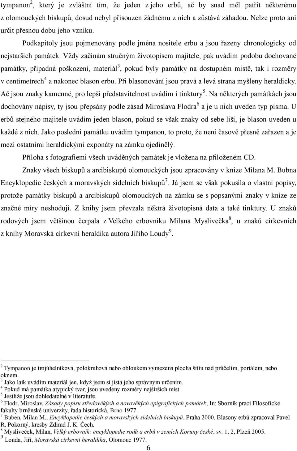 Vţdy začínám stručným ţivotopisem majitele, pak uvádím podobu dochované památky, případná poškození, materiál 3, pokud byly památky na dostupném místě, tak i rozměry v centimetrech 4 a nakonec blason