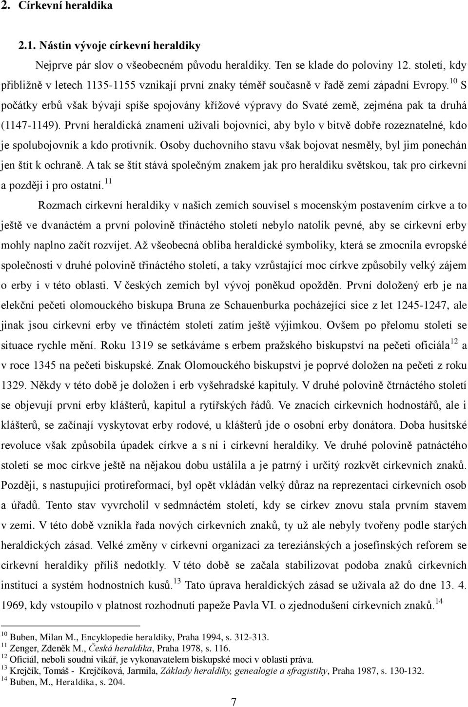 10 S počátky erbů však bývají spíše spojovány kříţové výpravy do Svaté země, zejména pak ta druhá (1147-1149).