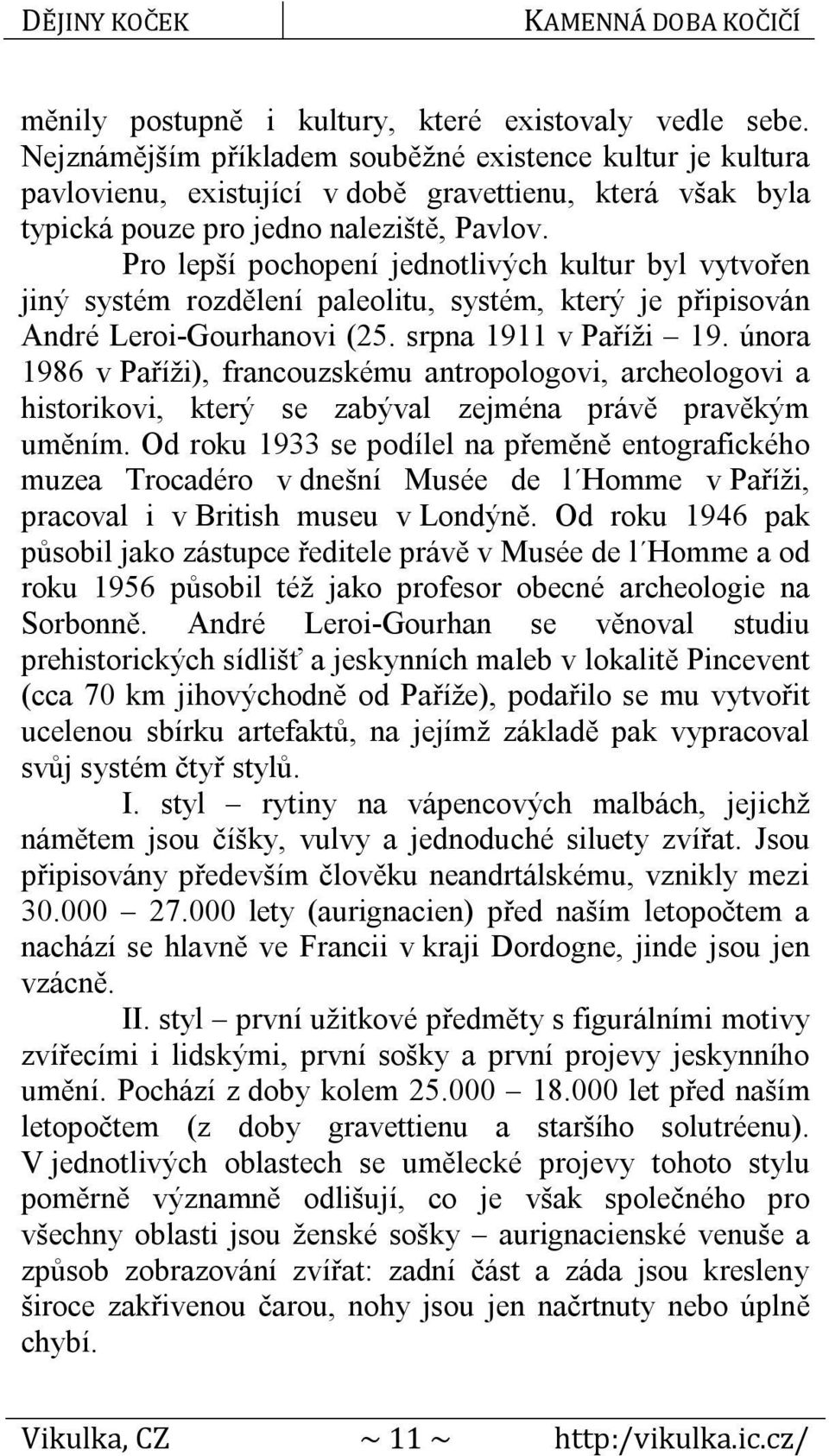 Pro lepší pochopení jednotlivých kultur byl vytvořen jiný systém rozdělení paleolitu, systém, který je připisován André Leroi-Gourhanovi (25. srpna 1911 v Paříži 19.