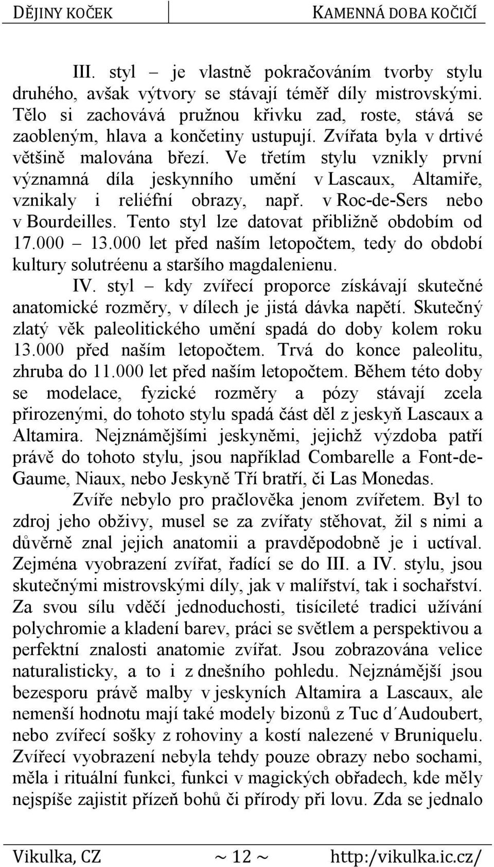 Tento styl lze datovat přibližně obdobím od 17.000 13.000 let před naším letopočtem, tedy do období kultury solutréenu a staršího magdalenienu. IV.