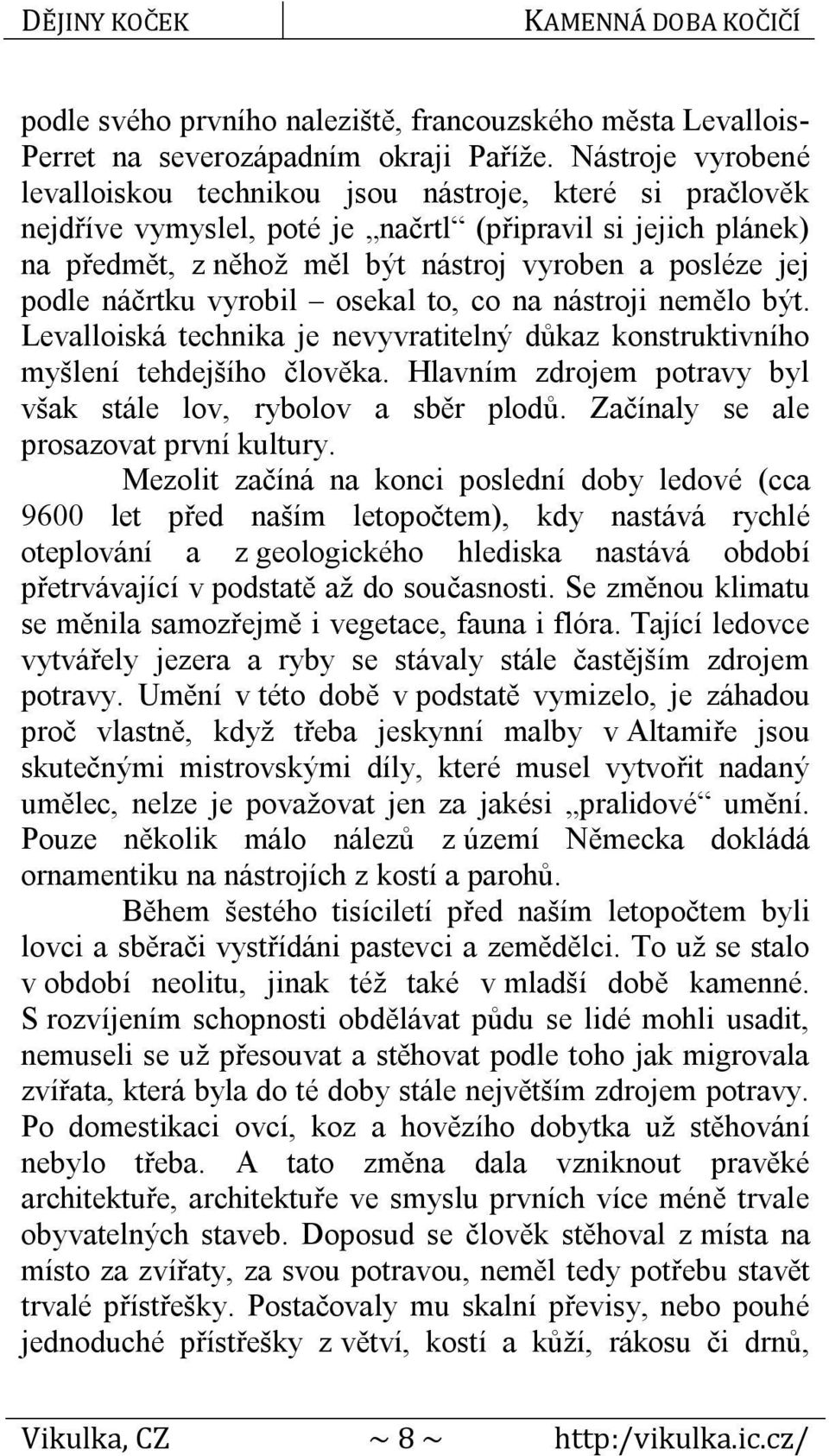 podle náčrtku vyrobil osekal to, co na nástroji nemělo být. Levalloiská technika je nevyvratitelný důkaz konstruktivního myšlení tehdejšího člověka.