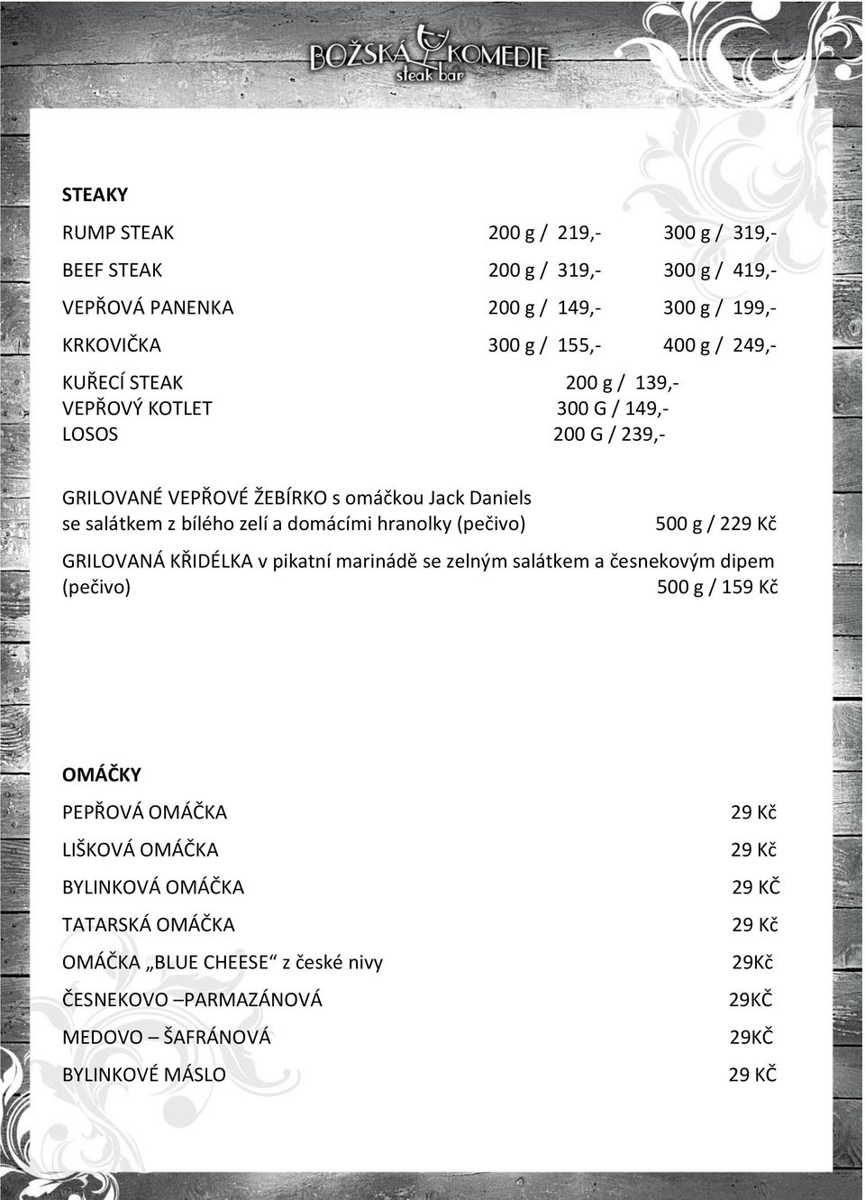 domácími hranolky (pečivo) 500 g / 229 Kč GRILOVANÁ KŘIDÉLKA v pikatní marinádě se zelným salátkem a česnekovým dipem (pečivo) 500 g / 159 Kč OMÁČKY PEPŘOVÁ OMÁČKA