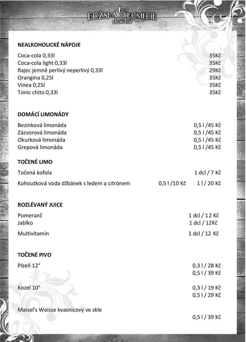 dcl / 7 Kč Kohoutková voda džbánek s ledem a citrónem 0,5 l /10 Kč 1 l / 20 Kč ROZLÉVANÝ JUICE Pomeranč Jablko Multivitamin 1 dcl / 12 Kč 1 dcl /