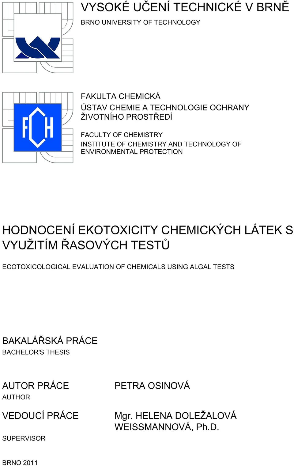 CHEMICKÝCH LÁTEK S VYUŽITÍM ŘASOVÝCH TESTŮ ECOTOXICOLOGICAL EVALUATION OF CHEMICALS USING ALGAL TESTS BAKALÁŘSKÁ PRÁCE