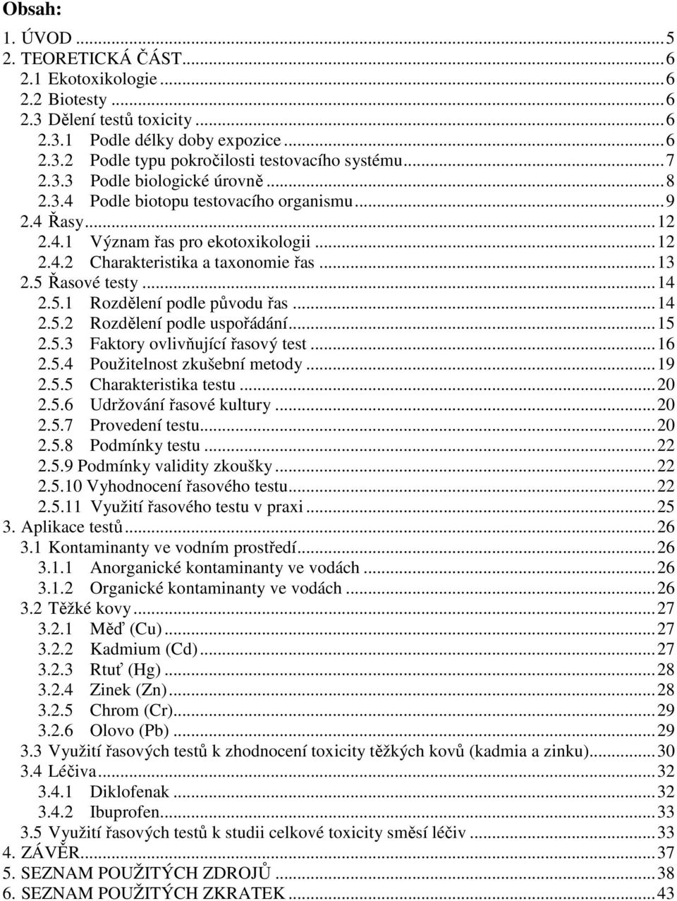 ..14 2.5.1 Rozdělení podle původu řas...14 2.5.2 Rozdělení podle uspořádání...15 2.5.3 Faktory ovlivňující řasový test...16 2.5.4 Použitelnost zkušební metody...19 2.5.5 Charakteristika testu...20 2.