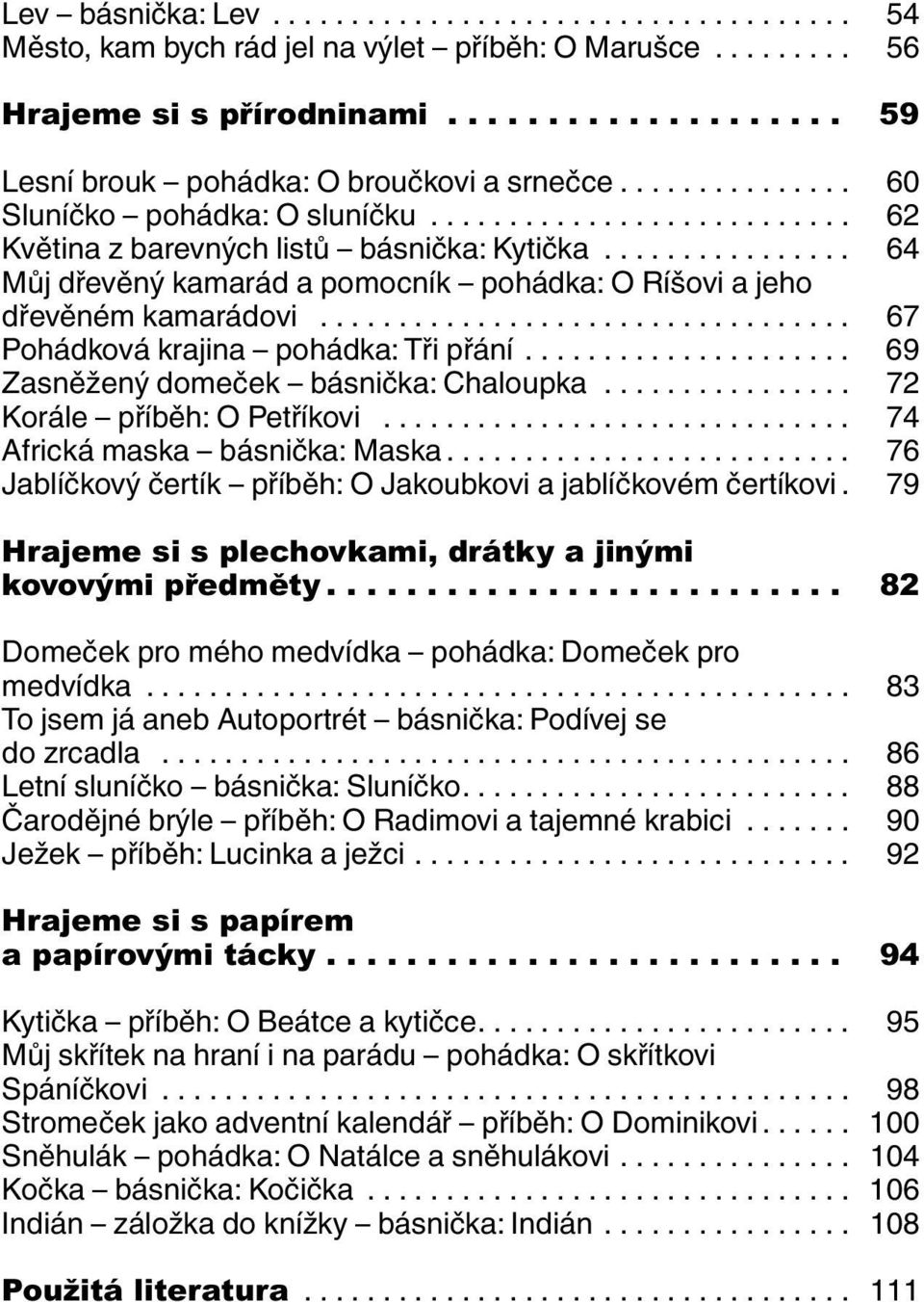 ............... 64 Můj dřevěný kamarád a pomocník pohádka: O Ríšovi a jeho dřevěném kamarádovi.................................. 67 Pohádková krajina pohádka: Tři přání.