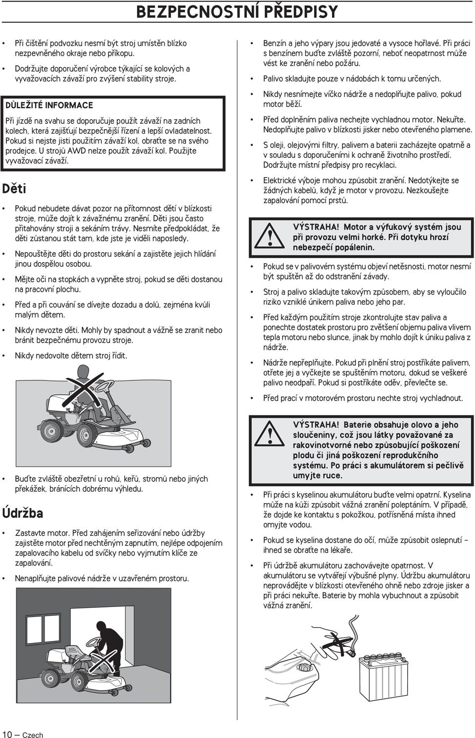 DÒLEÎITÉ INFORMACE Pfii jízdû na svahu se doporuãuje pouïít závaïí na zadních kolech, která zaji Èují bezpeãnûj í fiízení a lep í ovladatelnost.