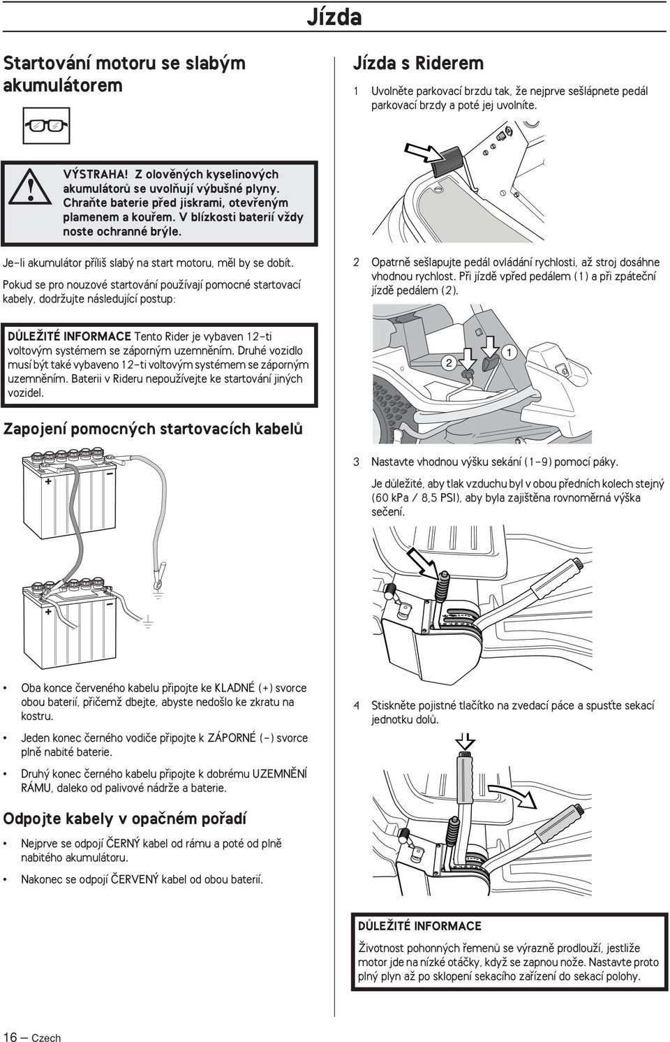 Je-li akumulátor pfiíli slab na start motoru, mûl by se dobít.